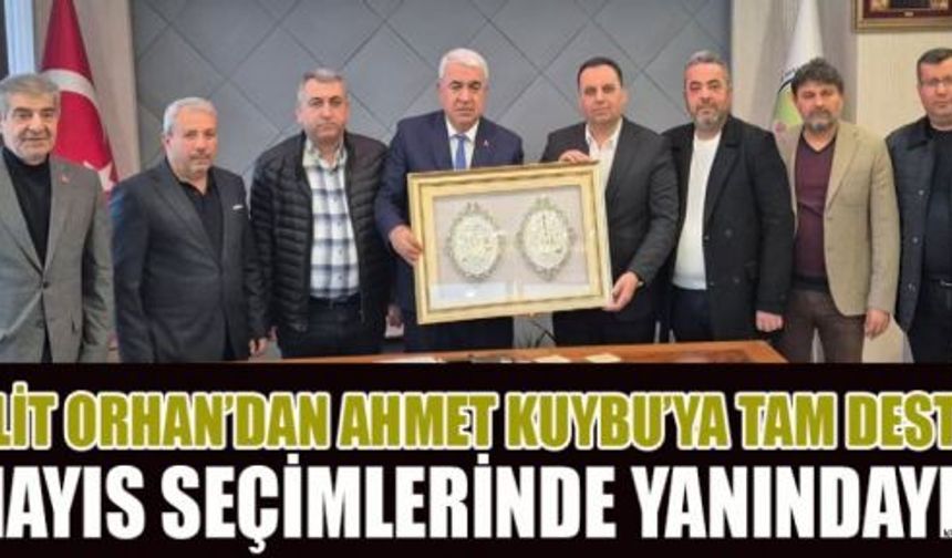 ORHAN’DAN BAŞKAN KUYBU’YA DESTEK: “YANINDAYIZ”