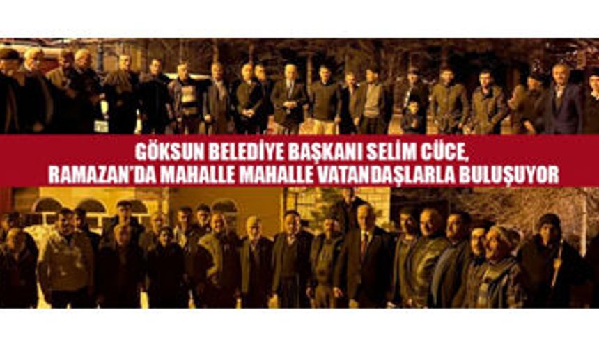 SELİM CÜCE, GÖKSUN’DA BİRLİK VE BERABERLİĞİ GÜÇLENDİRİYORUZ