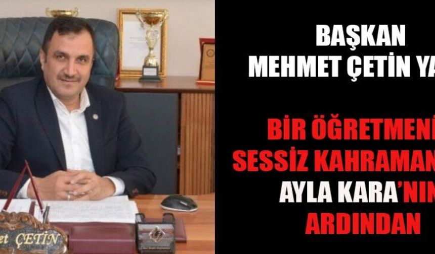 BAŞKAN ÇETİN YAZDI; AYLA KARA’NIN ARDINDAN