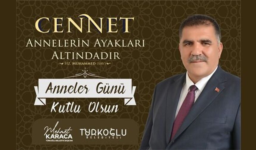 TÜRKOĞLU BELD. BAŞKANI KARACA’DAN ANNELER GÜNÜ MESAJI