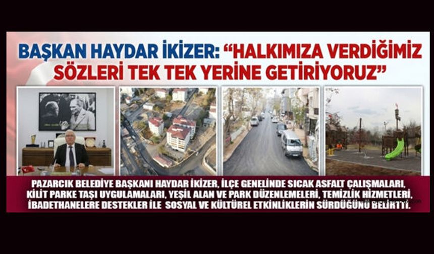 BAŞKAN HAYDAR İKİZER: “HALKIMIZA VERDİĞİMİZ SÖZLERİ TEK TEK YERİNE GETİRİYORUZ”