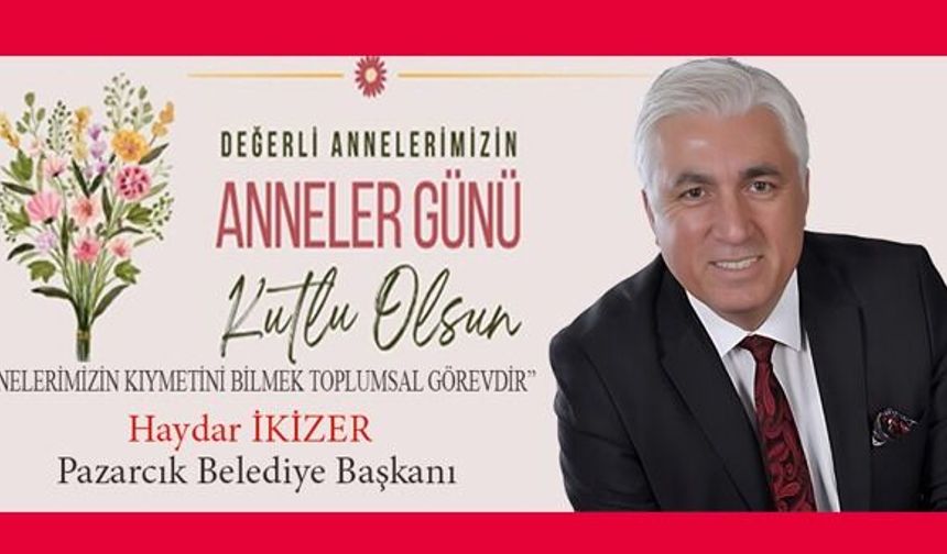 BAŞKAN HAYDAR İKİZER: ANNE EN KIYMETLİ REHBERDİR