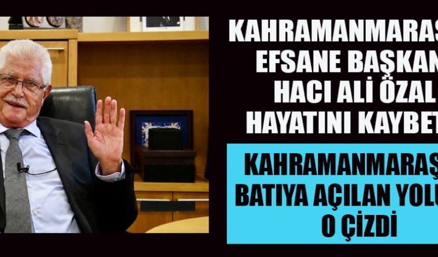 HACI ALİ ÖZAL’I KAYBETTİK