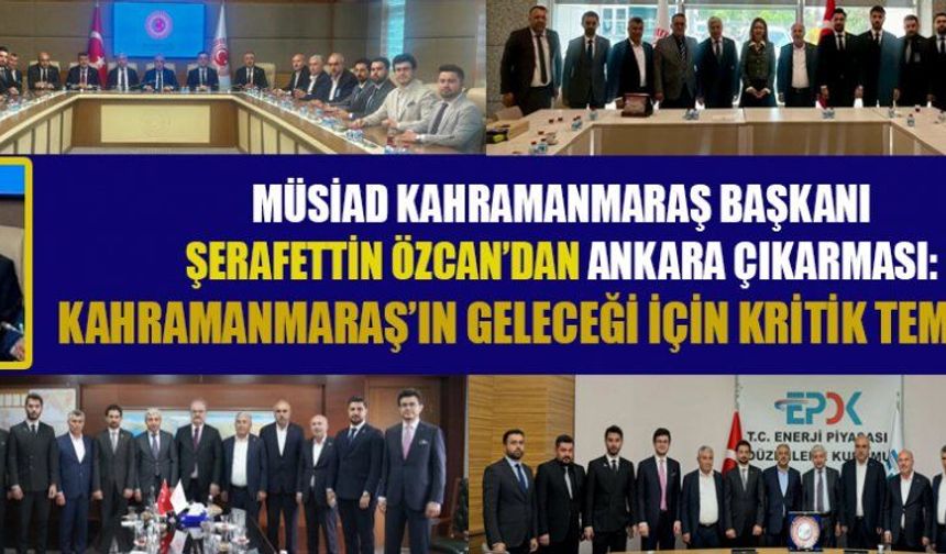 MÜSİAD BAŞKANI ÖZCAN: “MARAŞ’IN GELECEĞİ İÇİN ORTAK AKIL ŞART”
