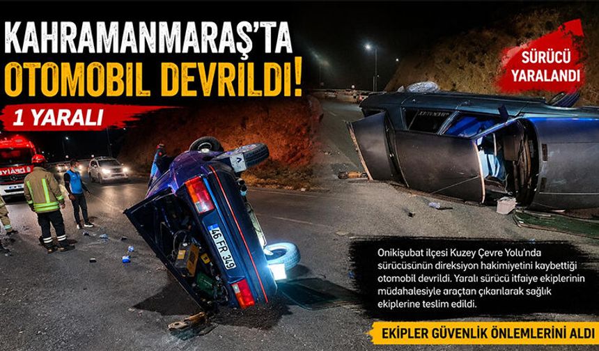 KAHRAMANMARAŞ’TA OTOMOBİL DEVRİLDİ: 1 YARALI