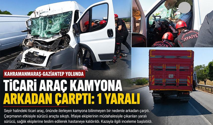 TİCARİ ARAÇ KAMYONA ARKADAN ÇARPTI: 1 YARALI