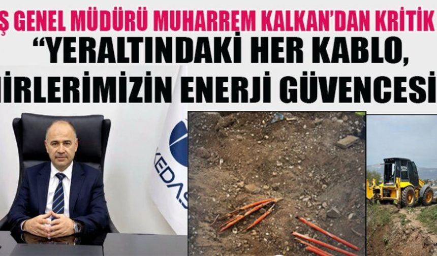 AKEDAŞ GN. MD.KALKAN: ENERJİ ALTYAPISINI KORUMAK GELECEĞİMİZİ KORUMAKTIR