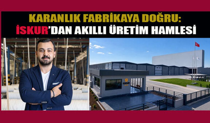 KARANLIK FABRİKAYA DOĞRU: İSKUR’DAN AKILLI ÜRETİM HAMLESİ