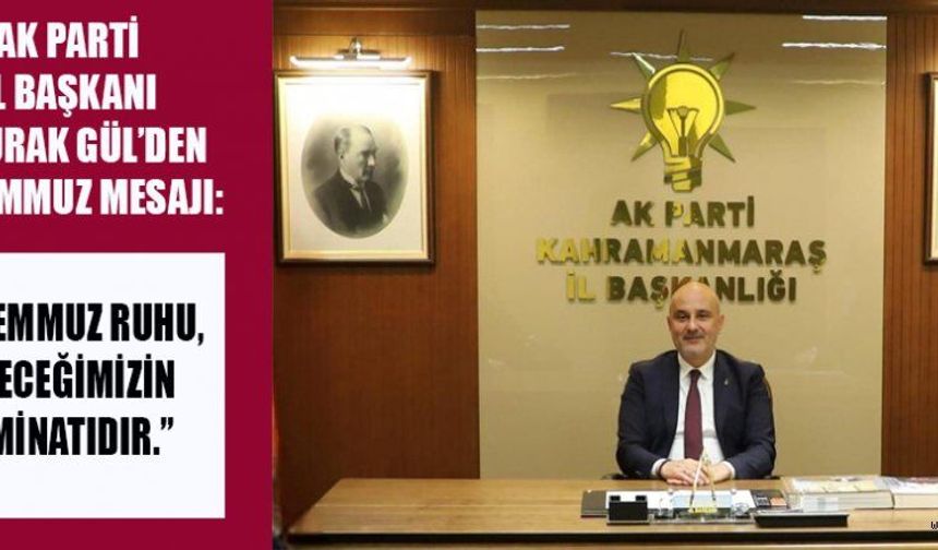 AK PARTİ İL BAŞKANI GÜL: MİLLETİMİZ TANKA, TÜFEĞE KARŞI İMANIYLA DİRENMİŞTİR
