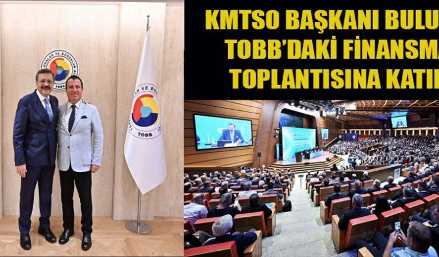 KMTSO BAŞKANI BULUNTU, TOBB FİNANSMAN TOPLANTISINDA