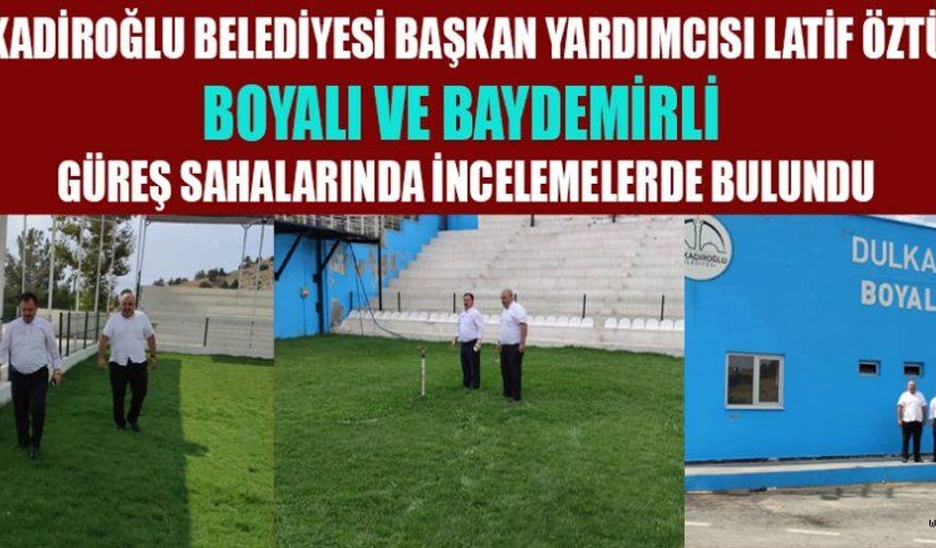 BAŞKAN YAR.ÖZTÜRK, BOYALI VE BAYDEMİRLİ GÜREŞ SAHALARINI İNCELENDİ