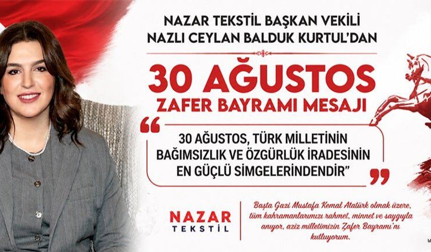 NAZAR TEKSTİL BAŞKAN VEKİLİ NAZLI CEYLAN BALDUK KURTUL’DAN ZAFER BAYRAMI MESAJ