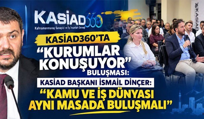 KASİAD360, İŞ DÜNYASI İLE KAMU ARASINDA KÖPRÜ OLUYOR