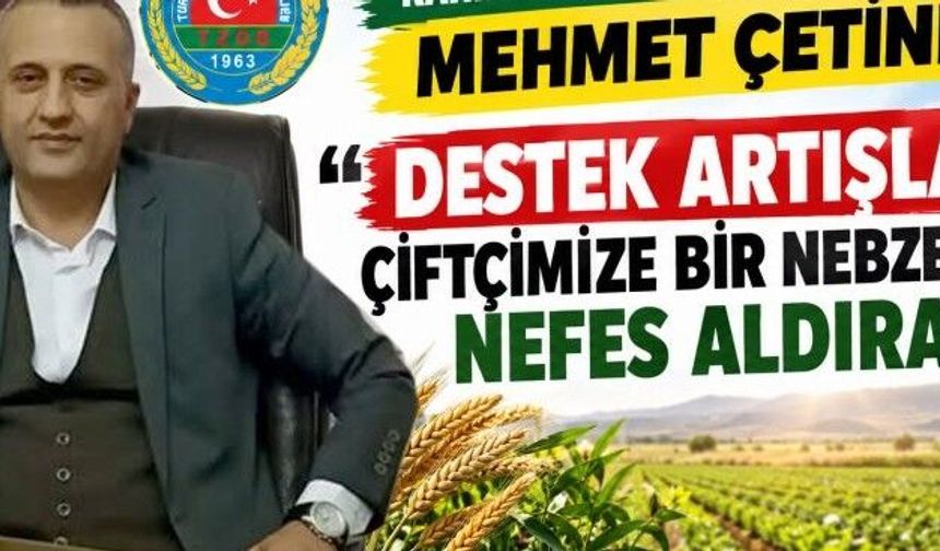 BAŞKAN ÇETİNKAYA: “DESTEK ARTIŞLARI, ÜRETİCİMİZE CAN SUYU OLUR”