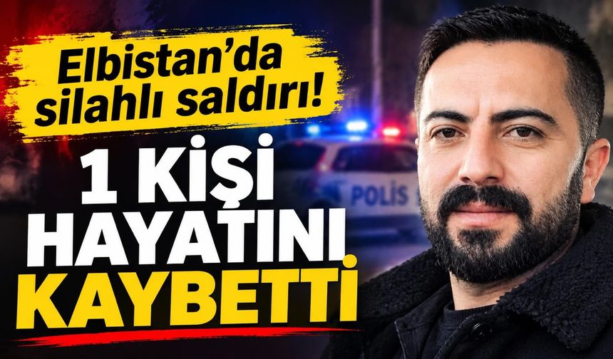 SİLAHLI SALDIRI: 1 KİŞİ ÖLDÜ