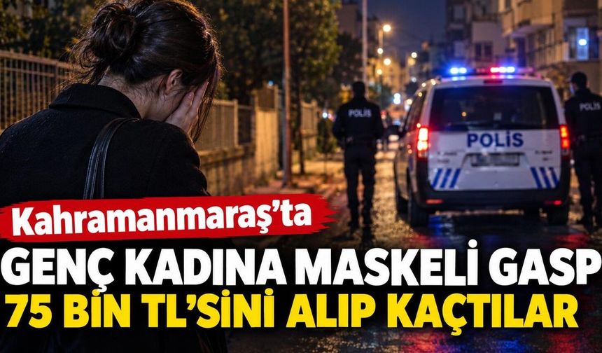 MASKELİ GASP: GENÇ KADININ 75 BİN LİRASINI ALIP KAÇTILAR