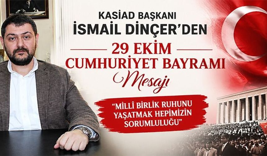 KASİAD BAŞKANI İSMAİL DİNÇER: CUMHURİYET ORTAK DEĞERİMİZDİR