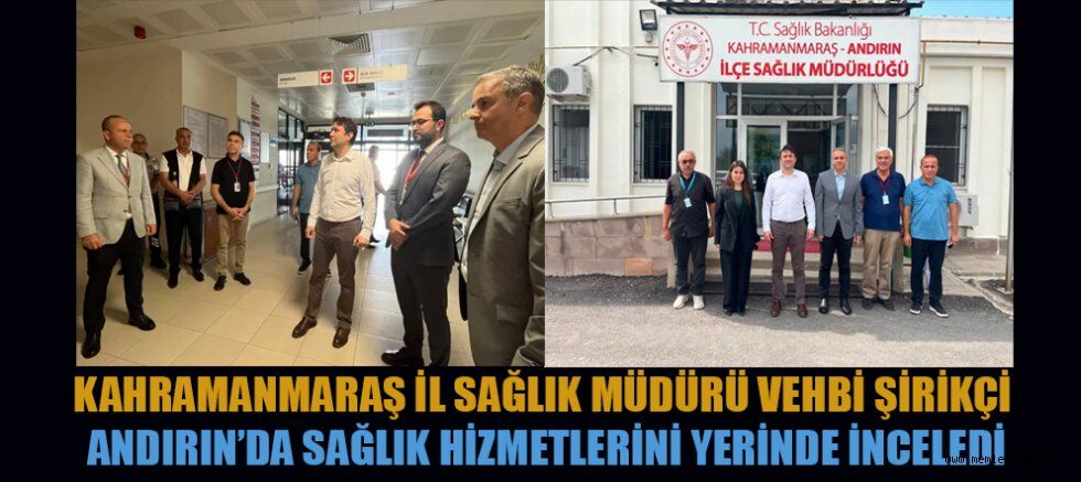 SAĞLIK MD. ŞİRİKÇİ’DEN ANDIRIN’DA SAĞLIK HİZMETLERİNİ İNCELEME